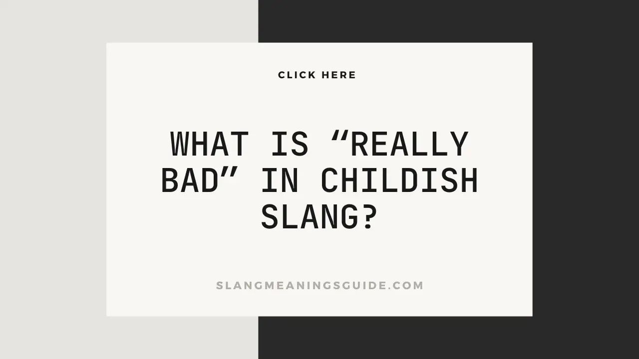 What Is “Really Bad” In Childish Slang