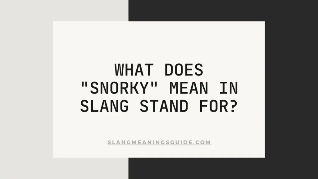 "Snorky" Mean In Slang Stand For