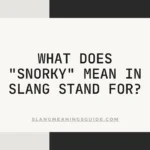 "Snorky" Mean In Slang Stand For