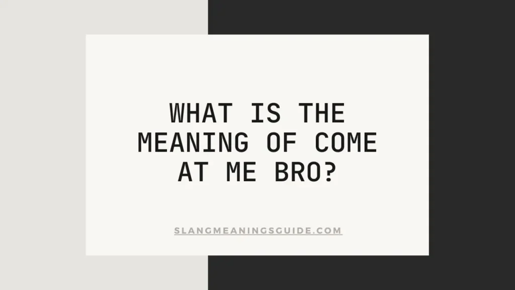 The Meaning Of Come At Me Bro