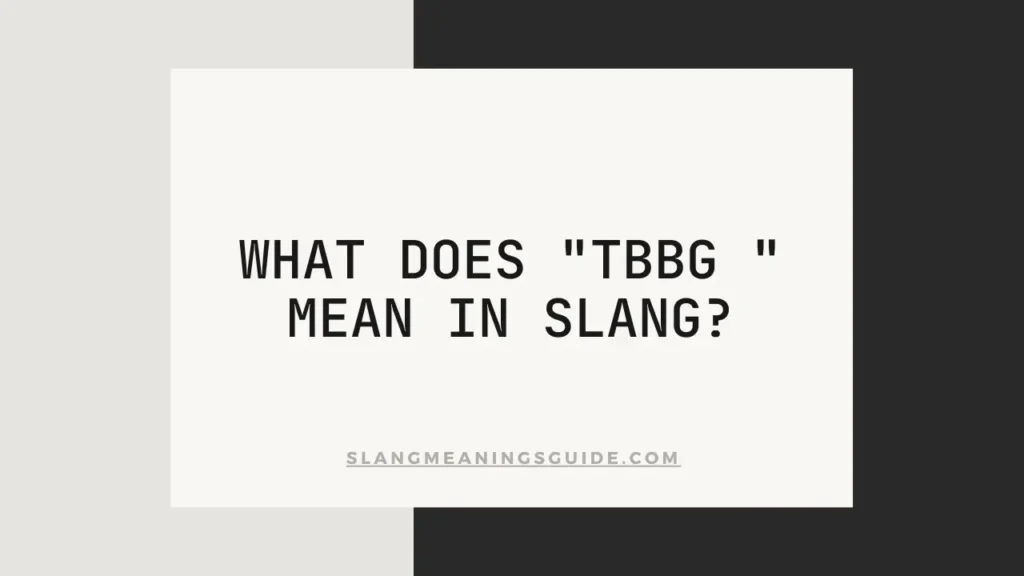 "TBBG " Mean In Slang